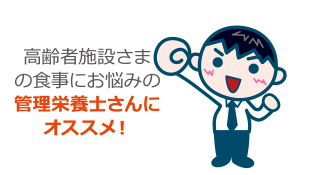 高齢者施設さまの食事にお悩みの管理栄養士さんにオススメ！
