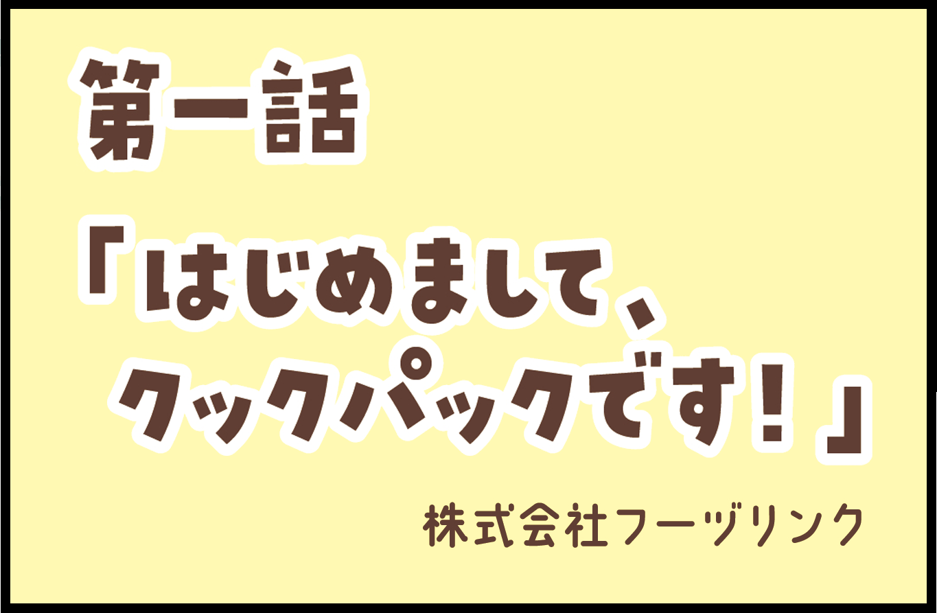 第一話「はじめまして、クックパックです！」